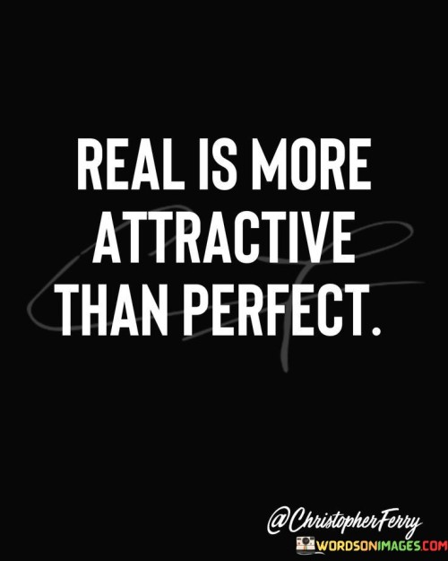 Real Is More Attarctive Than Perfect Quotes