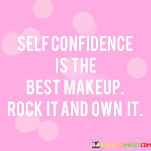 Self Confidence Is The Best Makeup Rock It And Own It Quotes