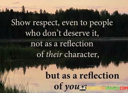 Show-Respect-Even-To-People-Who-Dont-Deserve-Quotes.jpeg