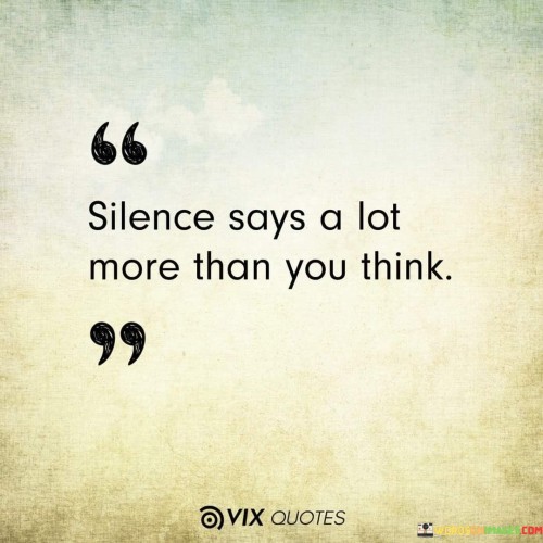 Silence Says A Lot More Than You Think Quotes