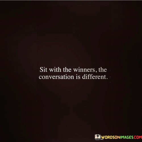 Sit With The Winners The Conversation Is Different Quotes