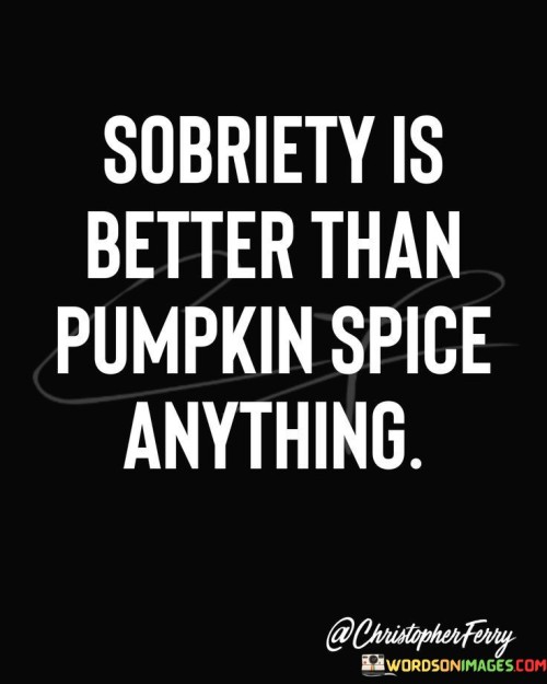 Sobriety Is Better Than Pumpkin Spice Anything Quotes