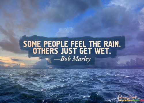 Some People Feel The Rain Others Just Get Wet Quotes