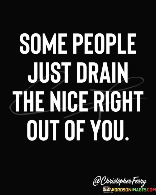 Some People Just Drain The Nice Right Out Of You Quotes