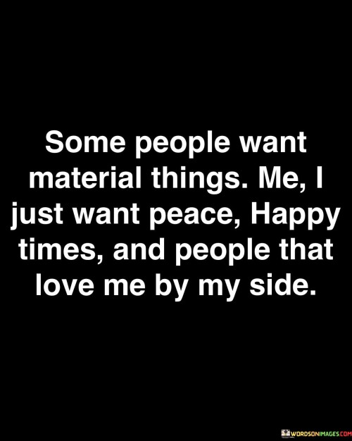 Some People Want Material Things Me I Just Want Quotes