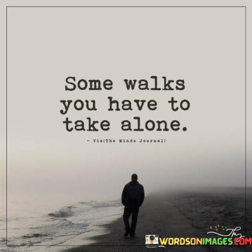 Some Walks You Have To Take Alone Quotes