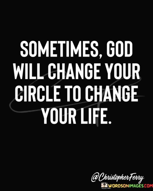 Sometimes-God-Will-Change-Your-Circle-To-Chnage-Your-Life-Quotes.jpeg