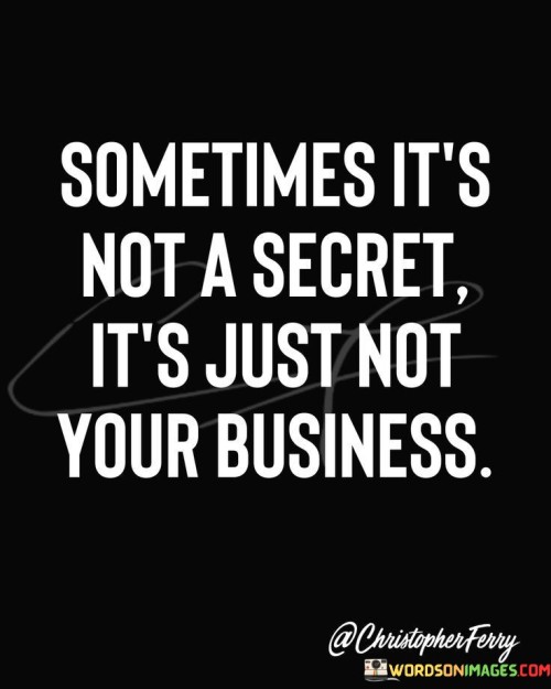 Sometimes It's Not A Secret Its Just Not Your Business Quotes