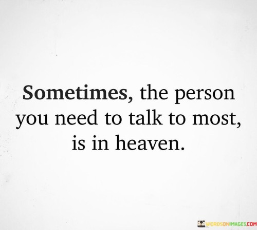 Sometimes The Person You Need To Talk To Most Is In Heaven Quotes