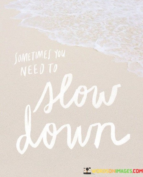 Sometimes You Need To Slow Down Quotes