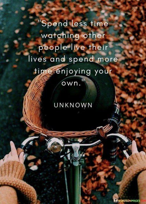 Spend Less Time Watching Other People Live Their Lives Quotes