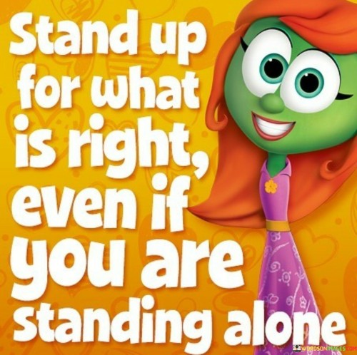 Stand Up For What Is Right Even If You Are Quotes