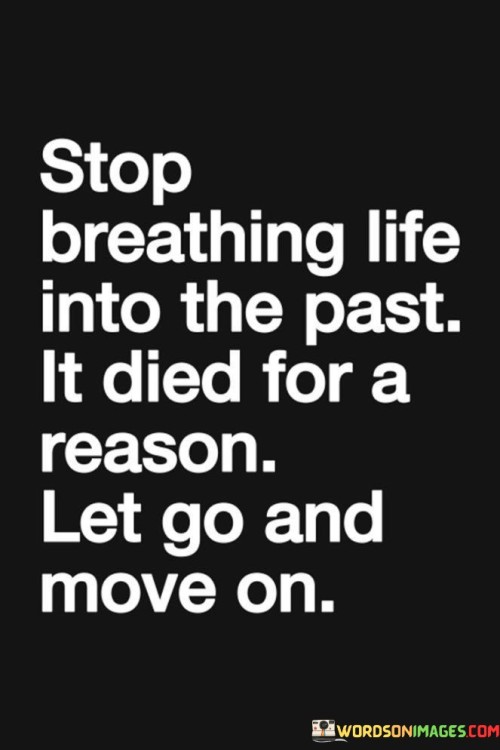 Stop Breathing Life Into The Past It Died For A Reason Quotes