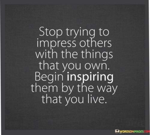 Stop Trying To Impress Others With The Things Quotes