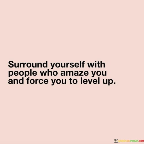 Surround-Yourself-With-People-Who-Amaze-You-And-Force-Quotes.jpeg