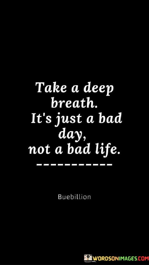 Take A Deep Breath It's Just A Bad Day Quotes