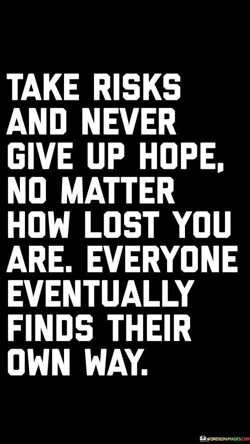 Take Risks And Never Give Up Hope No Matter How Lost Quotes