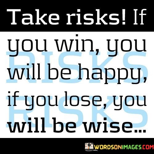 Take-Risks-If-You-Win-You-Will-Be-Happy-If-You-Quotes.jpeg