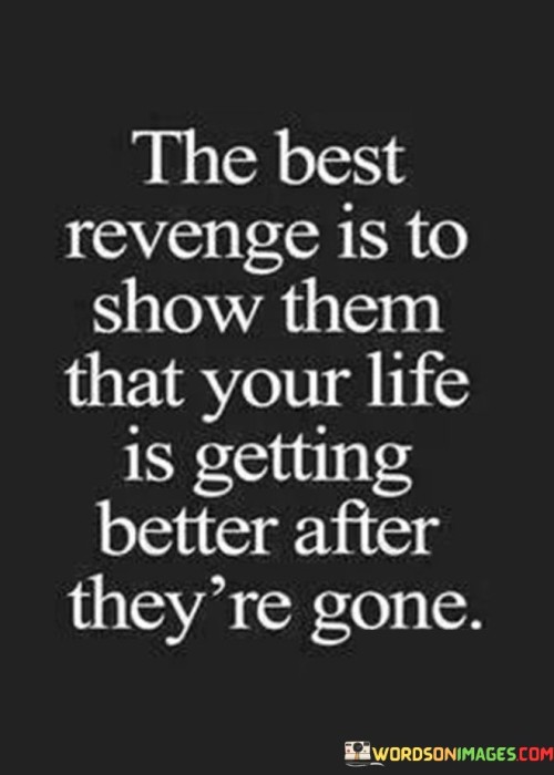 The Best Revenge Is To Show Them That Your Life Is Getting Quotes