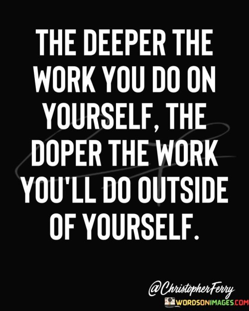 The Deeper The Work You Do On Yourself The Quotes