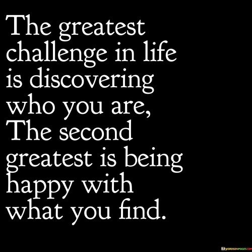 The Greatest Challenge In Life Is Discovering Who You Are Quotes