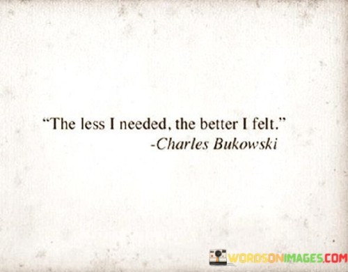 The Less I Needed The Better I Felt Quotes