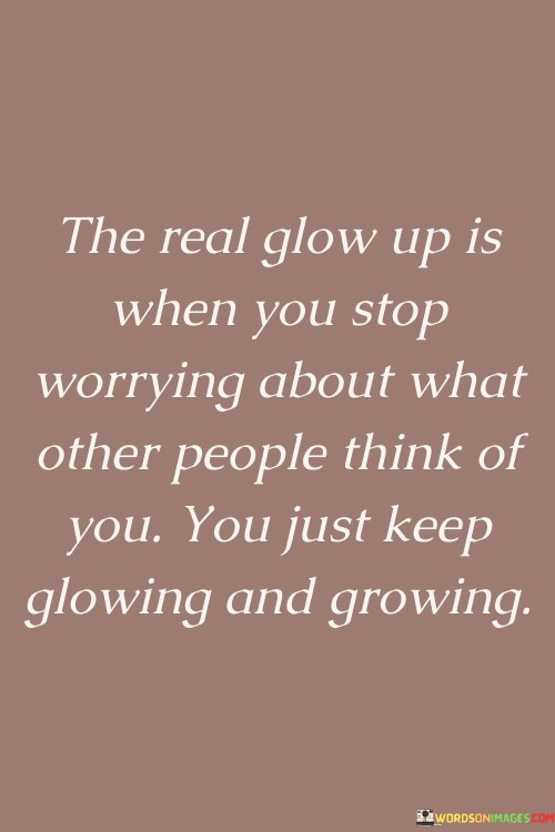 The Real Glow Up Is When You Stop Worrying About Quotes