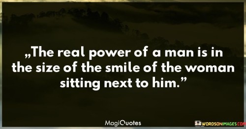 The Real Power Of A Man Is In The Size Of The Smile Quotes
