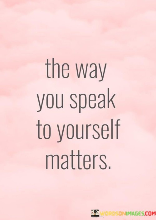 The Way You Speak To Yourself Matters Quotes