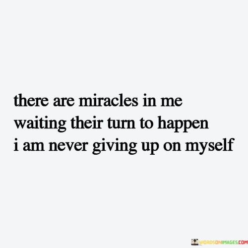 There Are Miracles In Me Waiting Their Turn Quotes