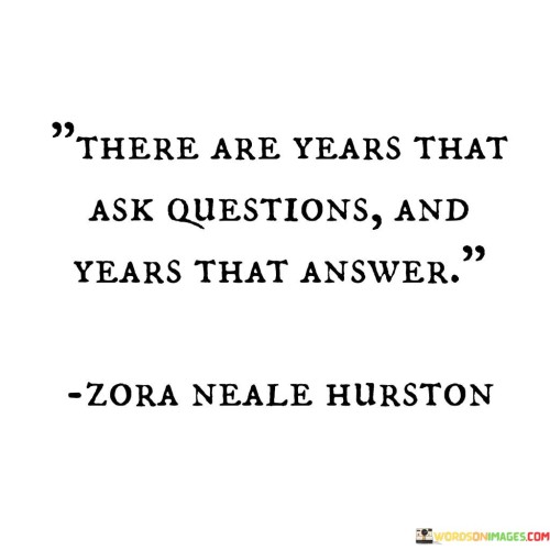 There Are Years That Ask Questions And Years That Answer Quotes