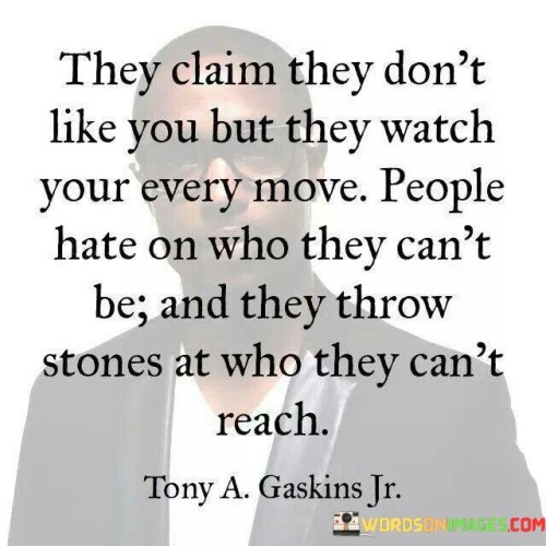 They Claim They Don't Like You But They Watch Your Every Move Quotes