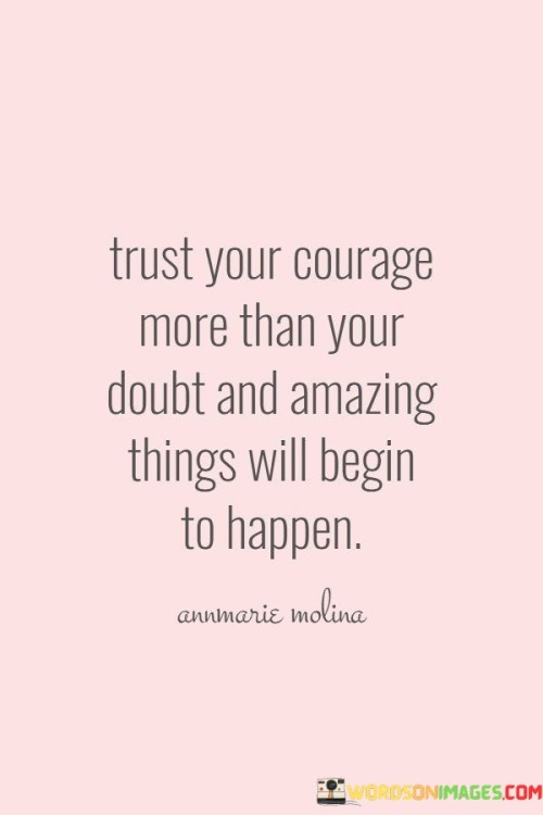 Trust Your Courage More Than Your Doubt And Amazing Quotes