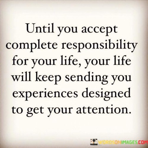 Until You Accept Complete Responsibility For Your Life Quotes