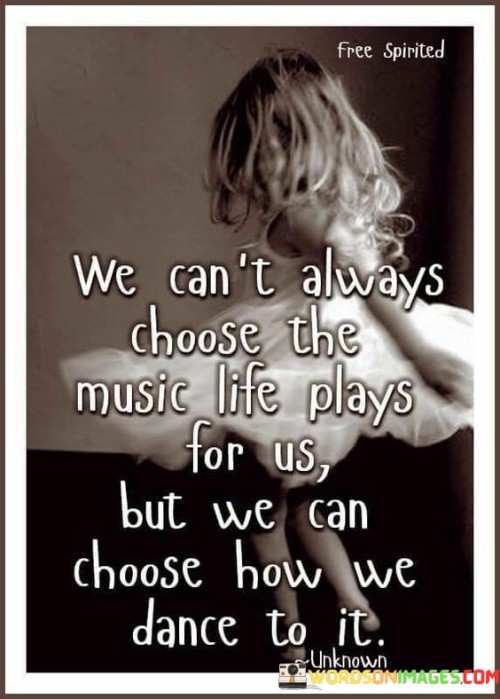 We-Cant-Always-Choose-The-Music-Life-Plays-For-Us-But-We-Can-Quotes.jpeg