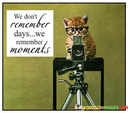 We-Dont-Remember-Days-We-Remember-Quotes.jpeg