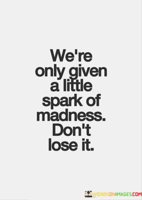 We're Only Given A Little Spark Of Madness Don't Lose It Quotes