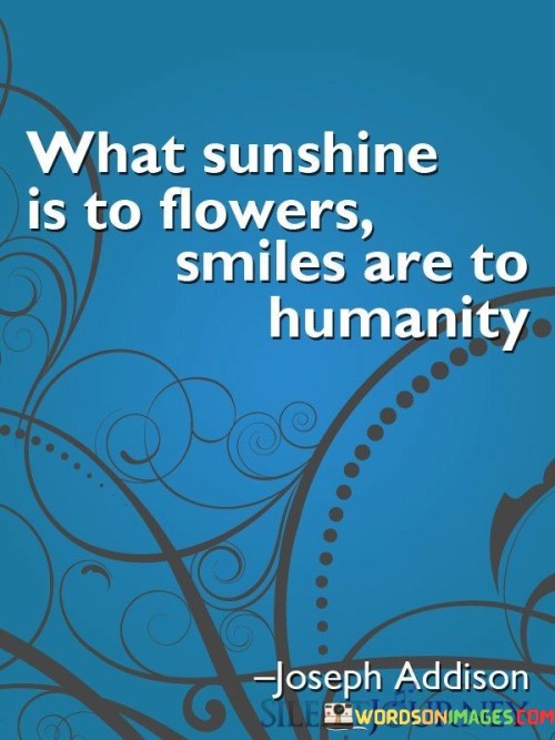 What-Sunshine-Is-To-Flowers-Smiles-Are-To-Humanity-Quotes.jpeg