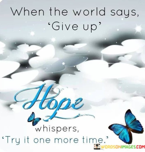 When The World Says Give Up Hope Whispers Try It One Quotes