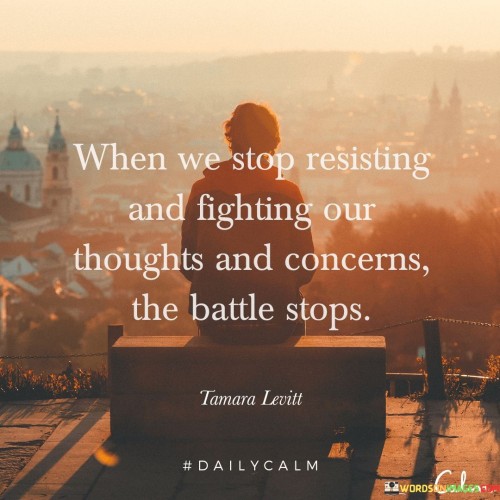 When We Stop Resisting And Fighting Our Thoughts And Quotes