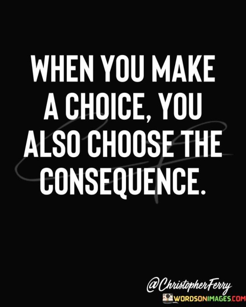 When You Make A Choice You Also Quotes