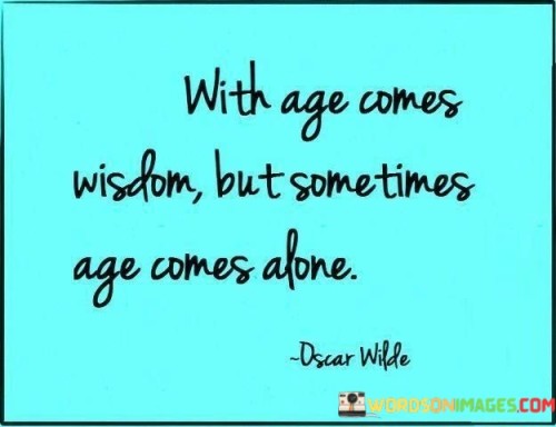 With Age Comes Wisdom But Sometimes Age Comes Alone Quotes