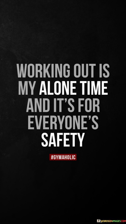 Working Out Is My Alone Time And It's For Everyone's Safety Quotes