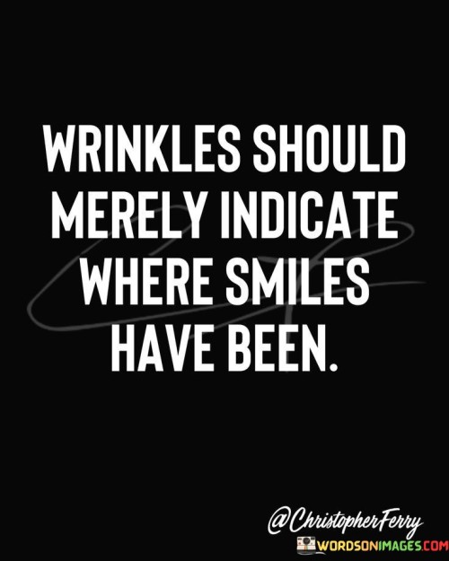 Wrinkles Should Merley Indicate Where Smiles Quotes