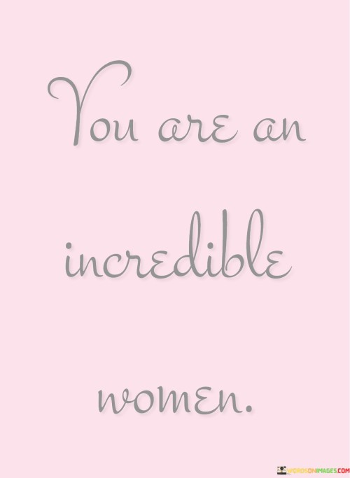 You Are An Incredible Women Quotes