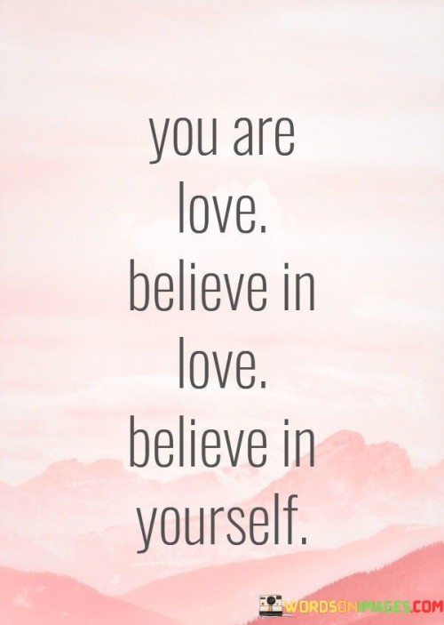 You Are Love Believe In Love Believe In Yourself Quotes