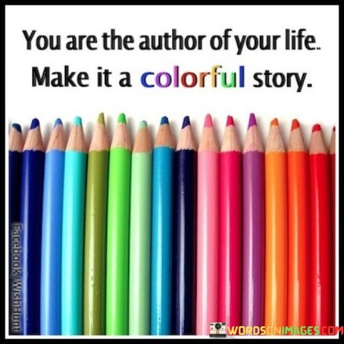 You Are The Author Of Your Life Make It A Colorful Story Quotes