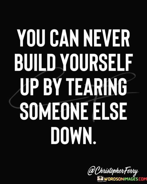 You Can Never Build Yourself Up By Tearing Someone Quotes