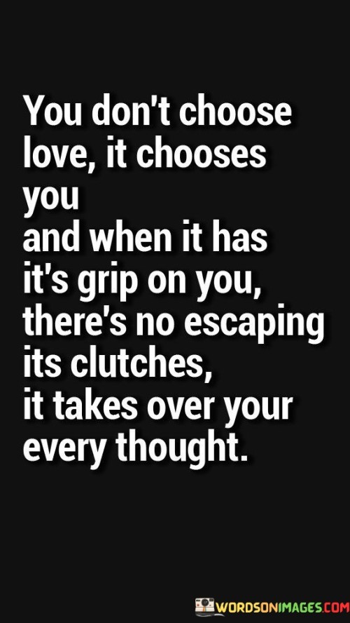 You Don't Choose Love It Chooses You And When Quotes