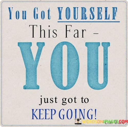 You Got Yourself This Far You Just Got To Keep Going Quotes